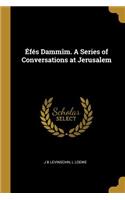 Éfés Dammîm. A Series of Conversations at Jerusalem