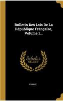 Bulletin Des Lois De La République Française, Volume 1...