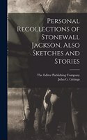 Personal Recollections of Stonewall Jackson, Also Sketches and Stories