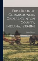 First Book of Commissioner's Orders, Clinton County, Indiana, 1830-1841