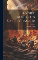 Brother Albrecht's Secret Chamber;
