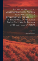 Relazioni Dirette Al Venteto Senato Da Andrea Memmo Già Bailo a Constantinopoli Nel 1714 E 1715 Intorno Alla Prigionia Da Lui Sofferta Al Topanà E Nel Castello Di Abido