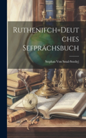 Ruthenifch=Deutches Sefprächsbuch