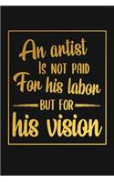 An Artist is not Paid for his Labor but for his Vision