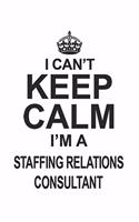 I Can't Keep Calm I'm Staffing Relations Consultant