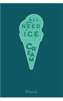 All You Need Is Ice Cream: Liniertes Notizbuch für Notizen, Termine, Skizzen oder Zeichnungen, 108 Seiten, ca. DIN A5 (6" x 9")
