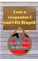 I am a crapenter I can't fix Stupid but I can fix Whats stupid Does: Blank Lined Journal, Notebook, Funny carpenter, woodworker Notebook, Ruled, Writing Book.