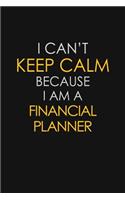 I Can't Keep Calm Because I Am A Financial Planner