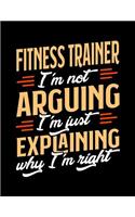 Fitness Trainer I'm Not Arguing I'm Just Explaining Why I'm Right: Appointment Book Undated 52-Week Hourly Schedule Calender