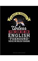 Always Be Yourself Unless You Can Be an English Foxhound Then Be an English Foxhound