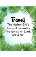 Travel!: The Modern Girl's Planner & Journal for Vacationing on Land, Sea & Air!