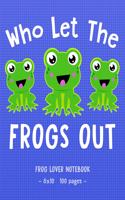 WHO LET THE FROGS OUT Frog Lover Notebook