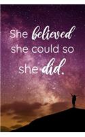 She Believed She Could So She Did: Inspirational Quote Notebook for Women and Girls - Inspiring, Motivational & Empowering Journal - Uplifting Mother's Day Gift for Mom - Size 6x9