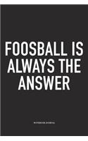 Foosball Is Always The Answer: A 6x9 Inch Matte Softcover Diary Notebook With 120 Blank Lined Pages And A Funny Table Soccer Sports Fanatic Cover Slogan