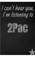 I can't hear you, I'm listening to 2Pac creative writing lined journal: Promoting band fandom and music creativity through journaling...one day at a time