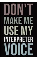 Don't make me use my interpreter voice: Blank lined novelty office humor themed notebook to write in: With a versatile wide rule interior: Neutral color