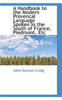 A Handbook to the Modern Provencal Language Spoken in the South of France, Piedmont, Etc