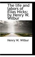 The Life and Labors of Elias Hicks; By Henry W. Wilbur