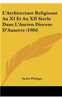 L'Architecture Religieuse Au XI Et Au XII Siecle Dans L'Ancien Diocese D'Auxerre (1904)