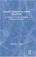 Somatic Methods for Affect Regulation: A Clinician’s Guide to Healing Traumatized Youth