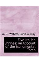 Five Italian Shrines; An Account of the Monumental Tomb