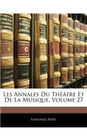 Les Annales Du Theatre Et de La Musique, Volume 27