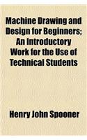 Machine Drawing and Design for Beginners; An Introductory Work for the Use of Technical Students