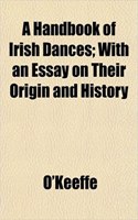 A Handbook of Irish Dances; With an Essay on Their Origin and History: (English)