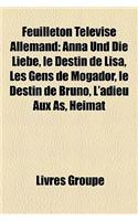 Feuilleton Televise Allemand: Anna Und Die Liebe, Le Destin de Lisa, Les Gens de Mogador, Le Destin de Bruno, L'Adieu Aux As, Heimat(French)