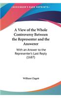 A View of the Whole Controversy Between the Representer and the Answerer: With an Answer to the Representer's Last Reply (1687)