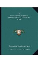 The Delights Of Wisdom Pertaining To Conjugial Love: (English)