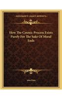 How the Cosmic Process Exists Purely for the Sake of Moral Ends