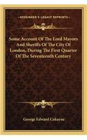 Some Account of the Lord Mayors and Sheriffs of the City of London, During the First Quarter of the Seventeenth Century: (English)
