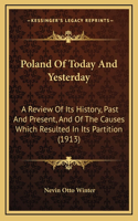 Poland Of Today And Yesterday: A Review Of Its History, Past And Present, And Of The Causes Which Resulted In Its Partition (1913)