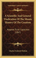 Scientific And General Vindication Of The Mosaic History Of The Creation