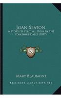Joan Seaton: A Story Of Percival Dion In The Yorkshire Dales (1897)