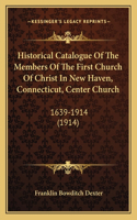 Historical Catalogue Of The Members Of The First Church Of Christ In New Haven, Connecticut, Center Church: 1639-1914 (1914)