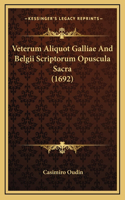 Veterum Aliquot Galliae And Belgii Scriptorum Opuscula Sacra (1692)