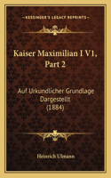 Kaiser Maximilian I V1, Part 2