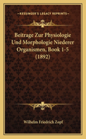 Beitrage Zur Physiologie Und Morphologie Niederer Organismen, Book 1-5 (1892)