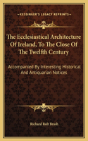 Ecclesiastical Architecture Of Ireland, To The Close Of The Twelfth Century