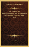 Die Anatomischen Unterscheidungsmerkmale Der Wichtigeren In Deutschland Wachsenden Holzer (1898)