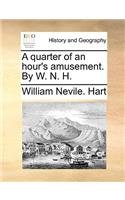 A Quarter of an Hour's Amusement. by W. N. H.