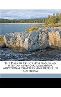 The Data of Ethics. 4th Thousand. with an Appendix, Containing Additional Chapters, and Replies to Criticism