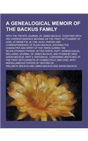 A Genealogical Memoir of the Backus Family; With the Private Journal of James Backus, Together with His Correspondence Bearing on the First Settleme