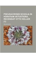 Pseudacronis Scholia in Horatium Vetustiora. Recensuit Otto Keller (1)