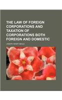 The Law of Foreign Corporations and Taxation of Corporations Both Foreign and Domestic
