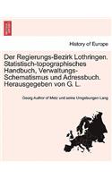 Der Regierungs-Bezirk Lothringen. Statistisch-Topographisches Handbuch, Verwaltungs-Schematismus Und Adressbuch. Herausgegeben Von G. L.