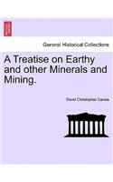 Treatise on Earthy and Other Minerals and Mining.