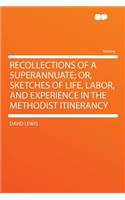 Recollections of a Superannuate; Or, Sketches of Life, Labor, and Experience in the Methodist Itinerancy